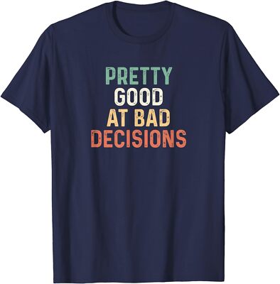Pretty Good At Bad Decisions Shirt I'm Good At Bad Unisex T-Shirt