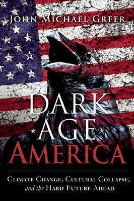 Dark Age America: Climate Change, Cultural Coll- 9780865718333, Greer, paperback