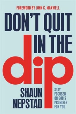 Don't Quit in the Dip : Stay Focused on God's Promises for You Sh