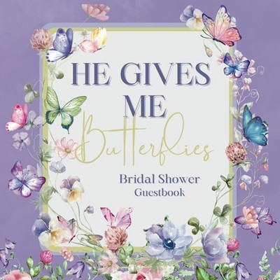He Gives Me Butterflies Bridal Shower Guestbook: Floral Butterfly Bride To Be Th