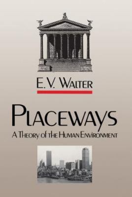 Placeways: A Theory of the Human Environment by Walter, E. V.