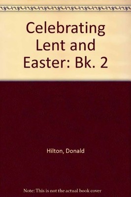 Celebrating Lent and Easter: Bk. 2 By Donald Hilton