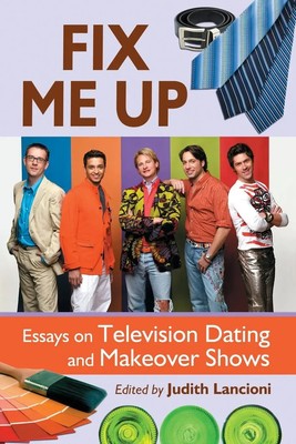 Fix Me Up | Essays on Television Dating and Makeover Shows | Judith Lancioni