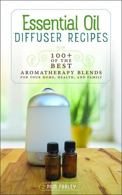 Essential Oil Diffuser Recipes: 100+ of the Best Aromatherapy Blends for You...