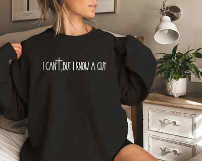 I Can't but I Know A Guy T Shirt, Long Sleeve, Sweatshirt and Hoodie.