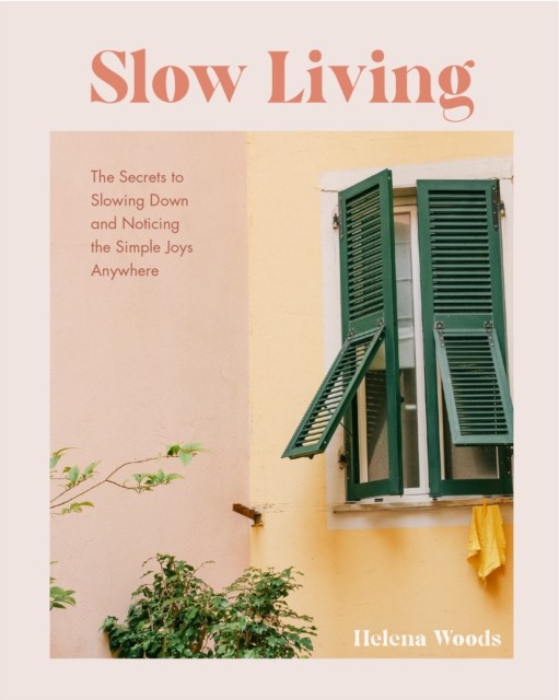 Slow Living: The Secrets to Slowing Down and Noticing  by Helena Woods HARDBACK