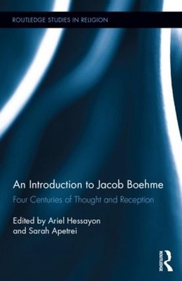 An Introduction to Jacob Boehme: Four Centuries of Thought and Reception by Arie