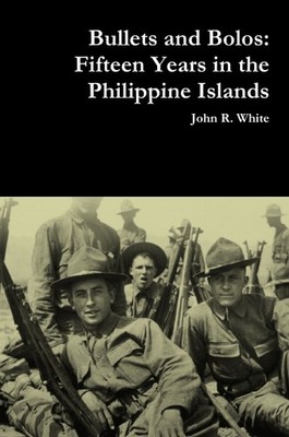 Bullets and Bolos: Fifteen Years in the Philippine Islands