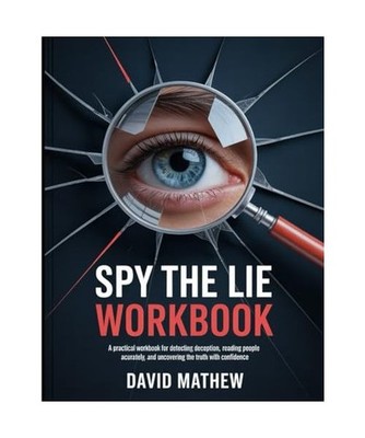 Spy The Lie Workbook: ''A Practical Workbook for Detecting Deception, Reading Peo