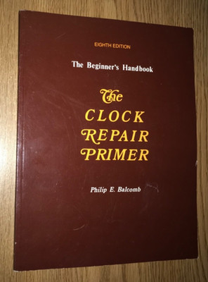 THE CLOCK REPAIR PRIMER BOOK THE BEGINNER S HANDBOOK EIGHTH 8th EDITION BALCOMB