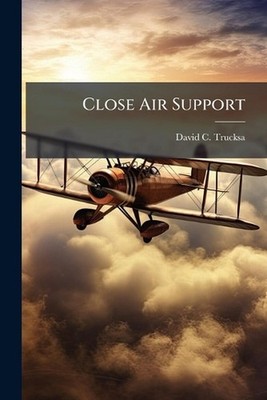 Close Air Support by David C. Trucksa Paperback Book