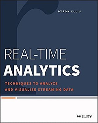 Real-Time Analytics : Techniques to Analyze and Visualize Streami