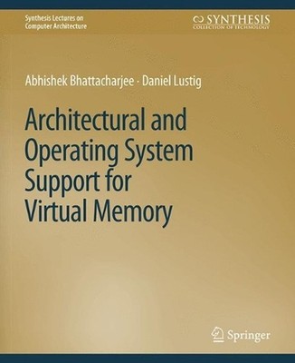 Architectural and Operating System Support for Virtual Memory by Abhishek Bhatta