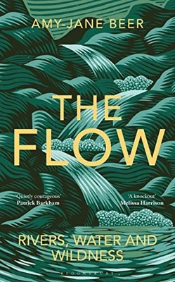 The Flow: Rivers, Water and Wildness, Beer, Amy-Jane