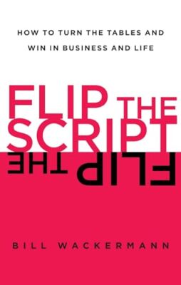 Wackermann - Flip the Script  How to Turn the Tables and Win in Busine - X555z