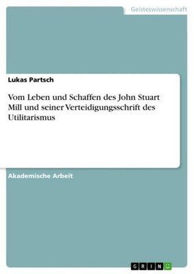 Vom Leben und Schaffen des John Stuart Mill und seiner Verteidigungsschrift des 