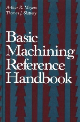 Basic Machining Reference Handbook, Slattery, Thomas J.