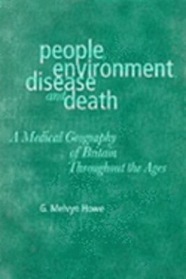 People, Environment, Disease and Death: A Medical Geography of Britain by Howe