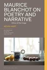 Maurice Blanchot on Poetry and Narrative: Ethics of the Image by Professor Kevin