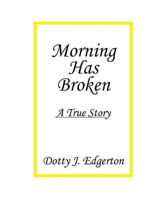 Morning Has Broken: A True Story, Dotty J. Edgerton