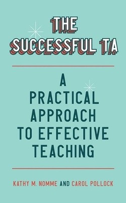 The Successful TA: A Practical Approach to Effective Teaching by Carol Pollock P