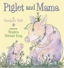 Piglet and Mama by Margaret Wild; Stephen Michael King