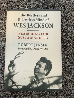 The Restless And Relentless Mind Of Wes Jackson: Searching For Sustainabili...
