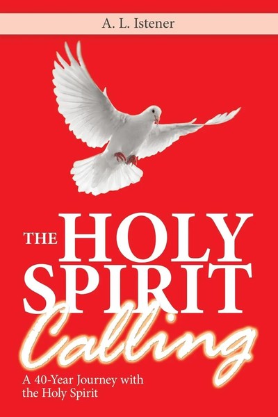 The Holy Spirit Calling A 40-Year Journey With The Holy Spirit A. L. Istener-image