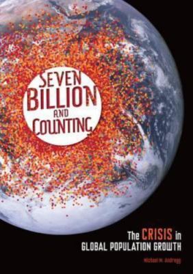 Seven Billion and Counting: The Crisis in Global Population Growth by Andregg, M
