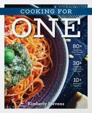The Cooking for One Cookbook: Over 100 Delicious and Easy Meals Created for...