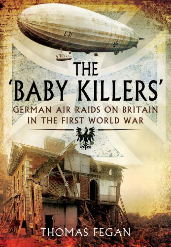 The 'Baby Killers': German Air Raids on Britain in the First ... by Thomas Fegan - Bild 1 von 2
