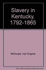 Slavery in Kentucky Seventeen Ninety-Two to Eighteen Sixty-Five H