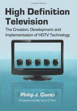 HIGH DEFINITION TELEVISION: THE CREATION, DEVELOPMENT AND By Philip J. Cianci