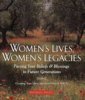 Women's Lives Women's Legacies: Passing Your Beliefs & Blessings to Future Gener