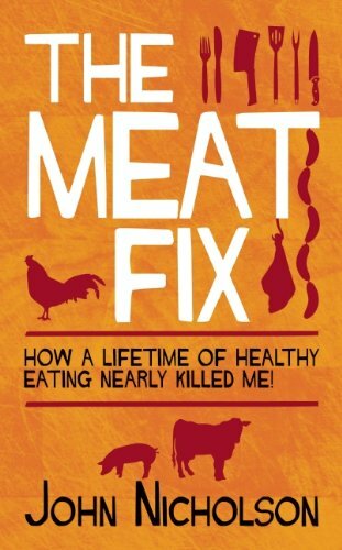 The Meat Fix: How a Lifetime of Healthy Eating Nearly Killed Me-John Nicholson