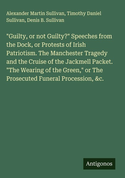 Alexander Martin Sullivan (U. A.) | Guilty, Or Not Guilty? Speeches From The...-image