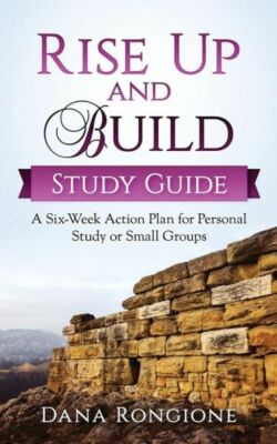 Rise Up And Build Study Guide: A Six-Week Action Plan For Personal Study Or...