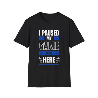 I Paused My Game To Be Here Shirt