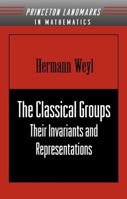 THE CLASSICAL GROUPS: THEIR INVARIANTS AND REPRESENTATIONS By Hermann Weyl *NEW*