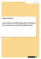 Involvement Und Werbung. Wie Beeinflusst Das Involvement Die WerbeeffektivitäT?