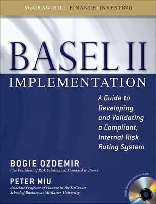 Basel II Implementation: A Guide to Developing and Validating a Compliant, I...
