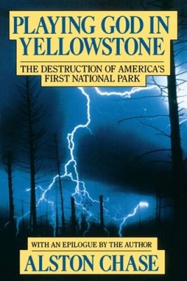 Playing God in Yellowstone:  The Destruction of America's First National  - GOOD