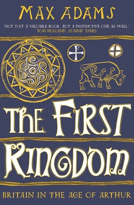 The First Kingdom Britain in the Age of Arthur Max Adams Taschenbuch Englisch