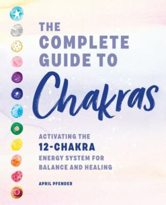 The Complete Guide to Chakras: Activating the 12-Chakra Energy System for - GOOD