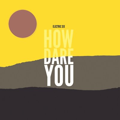 ELECTRIC SIX How Dare You ? CD 2017