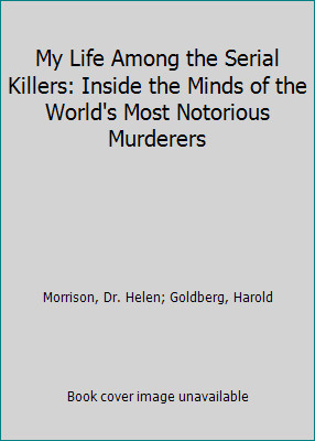 My Life Among the Serial Killers: Inside the Minds of the World's Most...