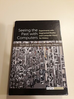 Seeing the Past with Computers : Experiments with Augmented Reality and...