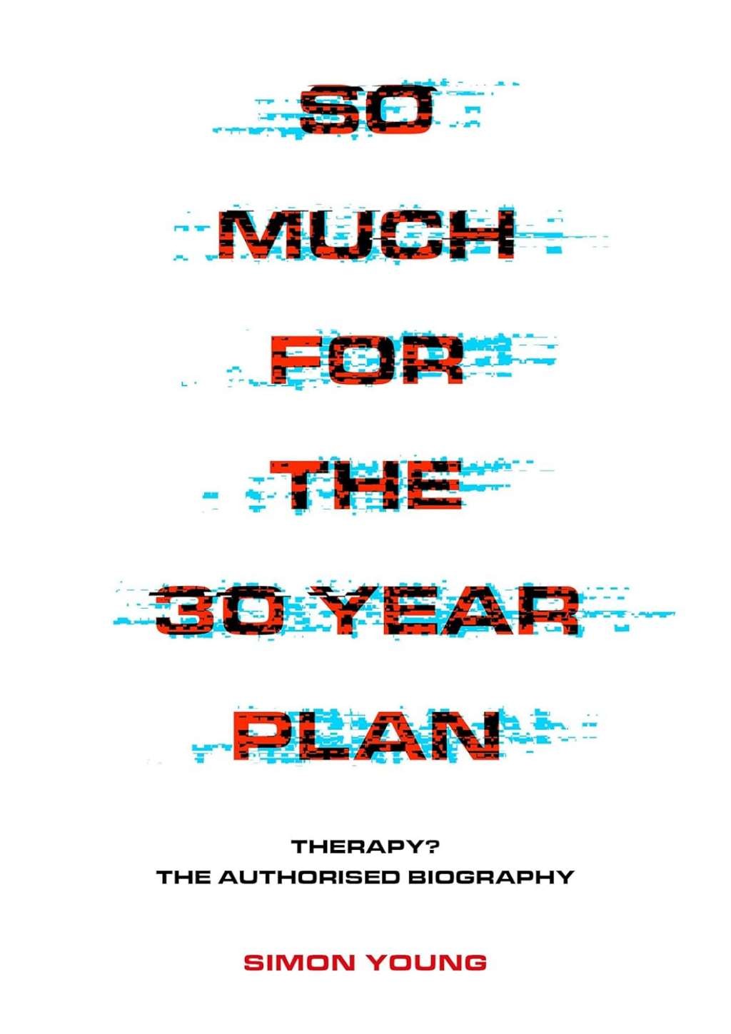So Much For The 30 Year Plan: Therapy?-The Authorised Biography, Simon Young, Ne