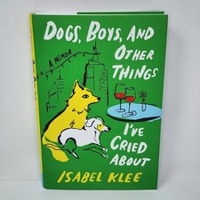 Dogs, Boys, and Other Things I've Cried About by Isabel Klee Hardcover Memoir