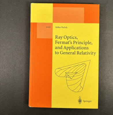 Ray Optics, Fermats Principle, and Applications to General Relativity by Volker 